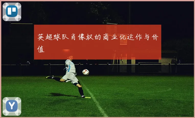 英超球队肖像权的商业化运作与价值